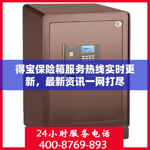 得宝保险箱服务热线实时更新，最新资讯一网打尽