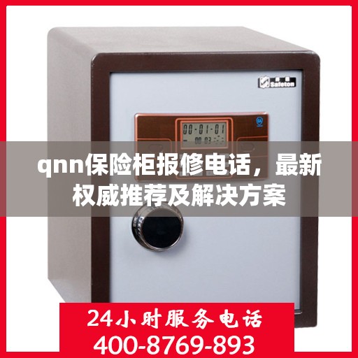 qnn保险柜报修电话，最新权威推荐及解决方案