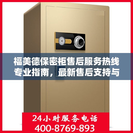 福美德保密柜售后服务热线专业指南，最新售后支持与服务攻略
