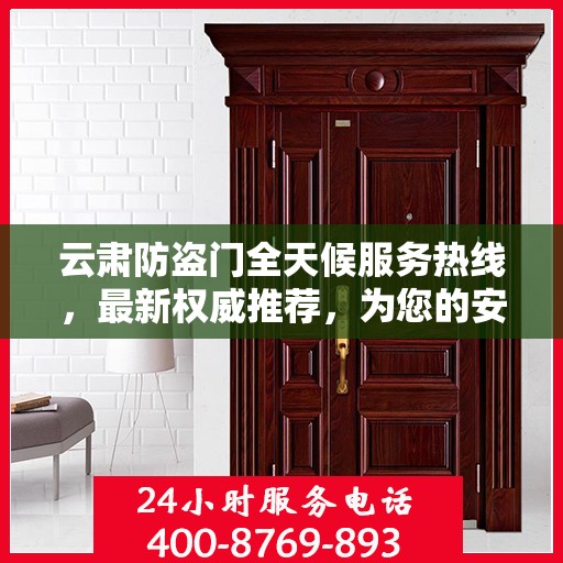 云肃防盗门全天候服务热线，最新权威推荐，为您的安全保驾护航！