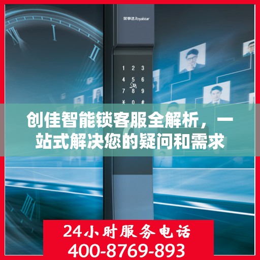 创佳智能锁客服全解析，一站式解决您的疑问和需求