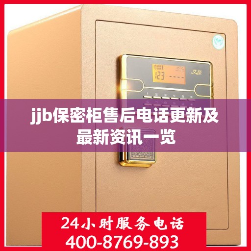 jjb保密柜售后电话更新及最新资讯一览