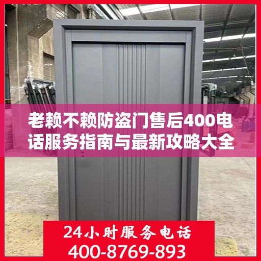 老赖不赖防盗门售后400电话服务指南与最新攻略大全