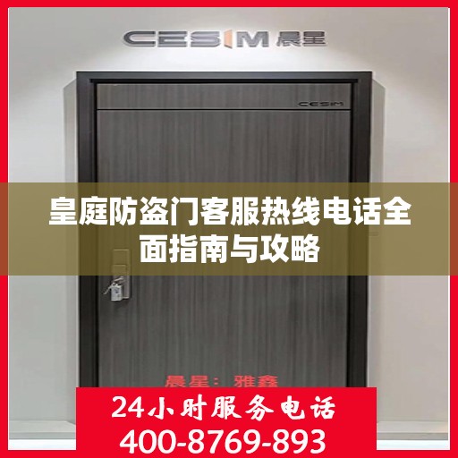 皇庭防盗门客服热线电话全面指南与攻略