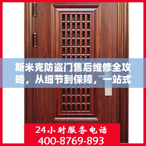 斯米克防盗门售后维修全攻略，从细节到保障，一站式解决您的维修烦恼