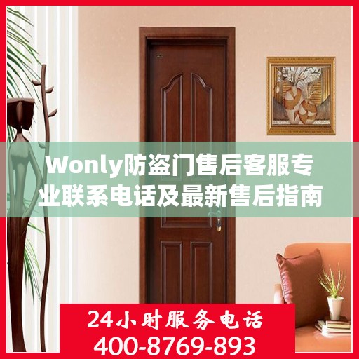 Wonly防盗门售后客服专业联系电话及最新售后指南攻略