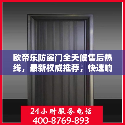 欧帝乐防盗门全天候售后热线，最新权威推荐，快速响应服务！