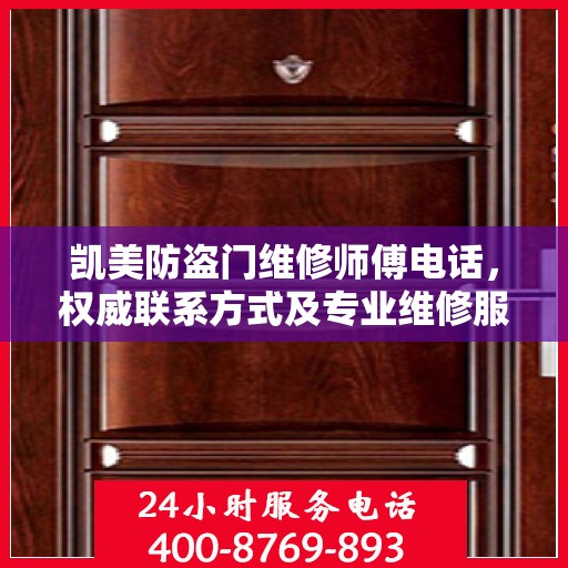 凯美防盗门维修师傅电话，权威联系方式及专业维修服务指南