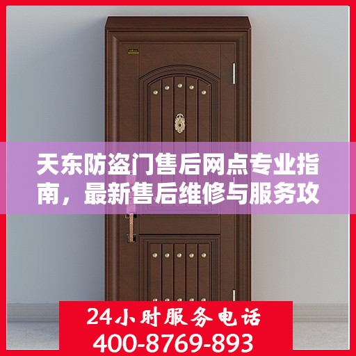 天东防盗门售后网点专业指南，最新售后维修与服务攻略