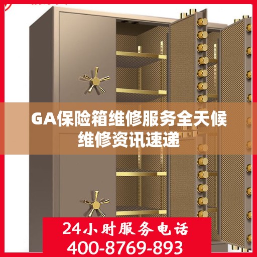 GA保险箱维修服务全天候维修资讯速递