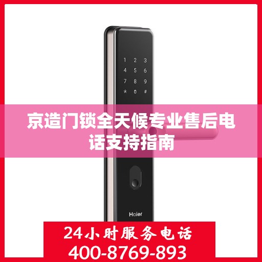 京造门锁全天候专业售后电话支持指南