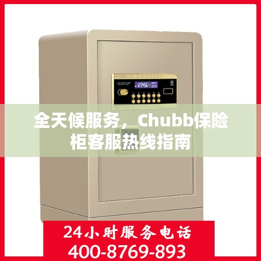 全天候服务，Chubb保险柜客服热线指南