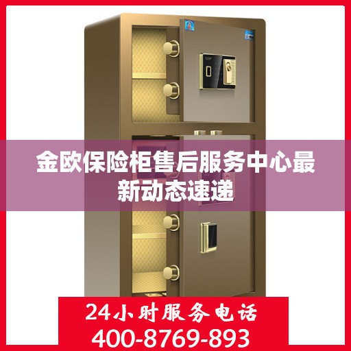 金欧保险柜售后服务中心最新动态速递