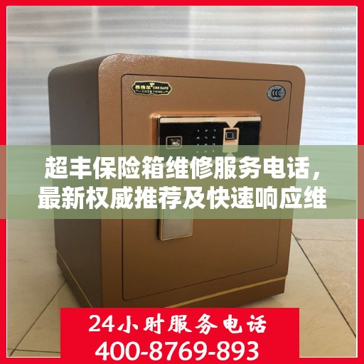 超丰保险箱维修服务电话，最新权威推荐及快速响应维修标题