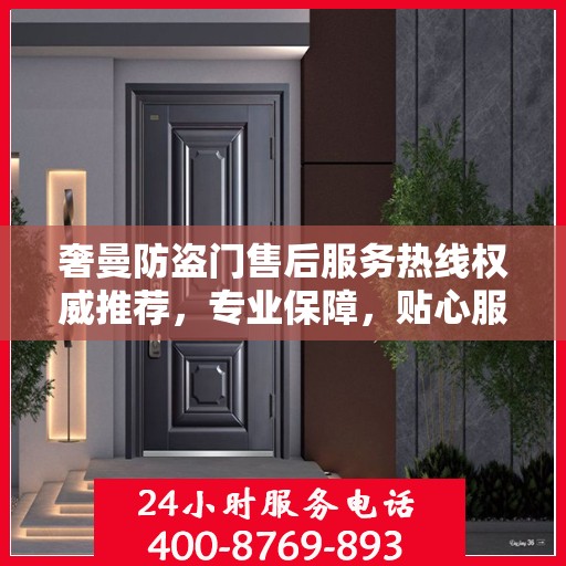 奢曼防盗门售后服务热线权威推荐，专业保障，贴心服务
