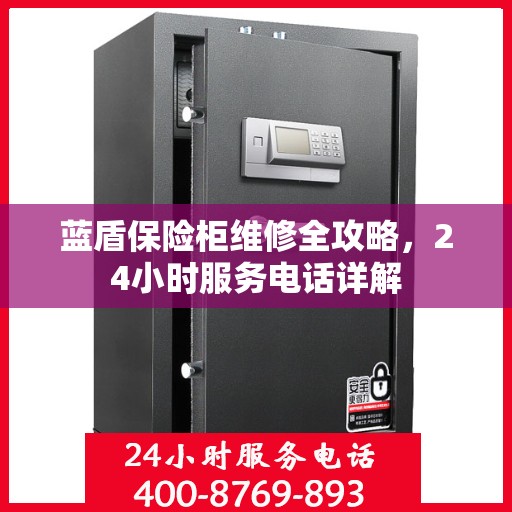 蓝盾保险柜维修全攻略，24小时服务电话详解
