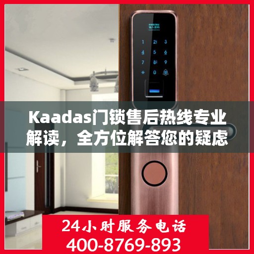 Kaadas门锁售后热线专业解读，全方位解答您的疑虑与需求