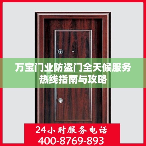 万宝门业防盗门全天候服务热线指南与攻略