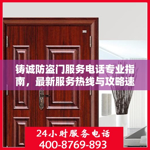 铸诚防盗门服务电话专业指南，最新服务热线与攻略速递
