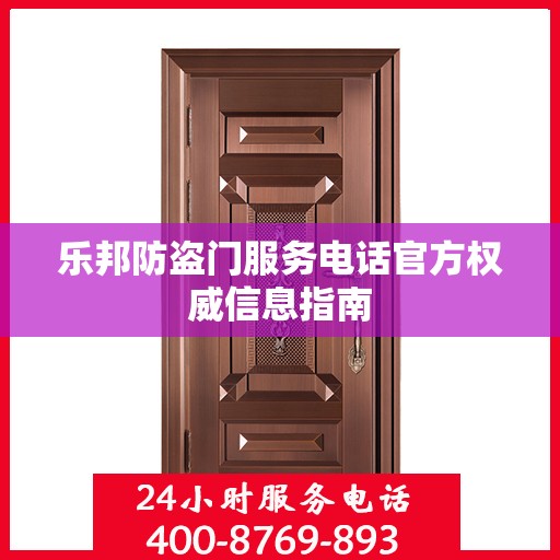 乐邦防盗门服务电话官方权威信息指南