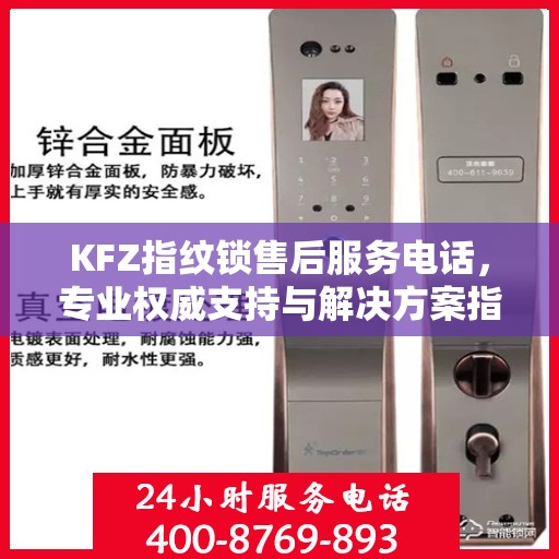 KFZ指纹锁售后服务电话，专业权威支持与解决方案指南