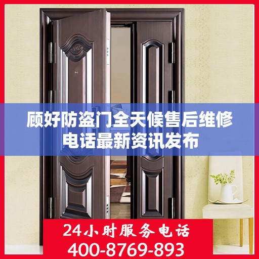 顾好防盗门全天候售后维修电话最新资讯发布