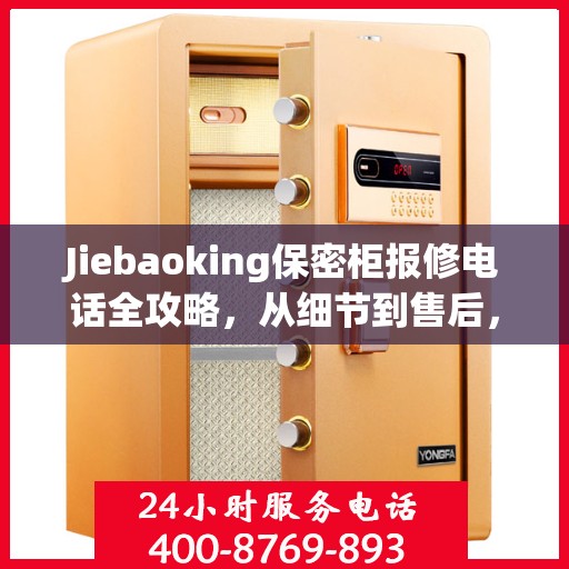 Jiebaoking保密柜报修电话全攻略，从细节到售后，一站式解决您的维修烦恼