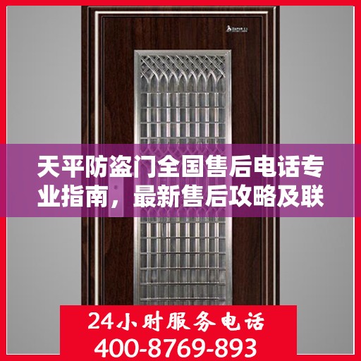 天平防盗门全国售后电话专业指南，最新售后攻略及联系方式