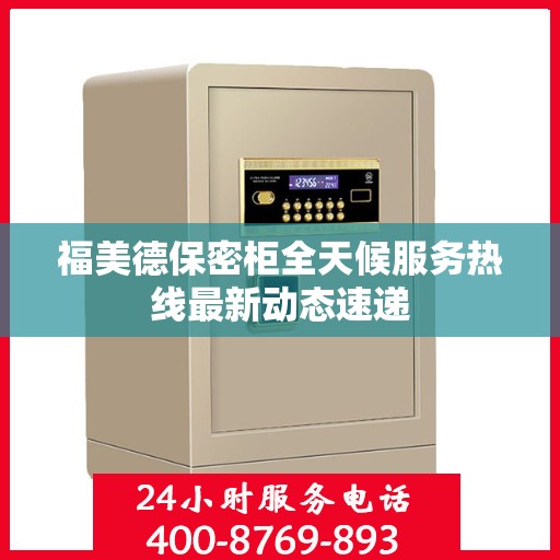 福美德保密柜全天候服务热线最新动态速递