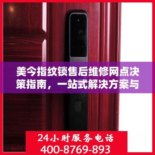 美今指纹锁售后维修网点决策指南，一站式解决方案与实用建议