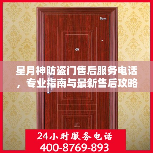 星月神防盗门售后服务电话，专业指南与最新售后攻略