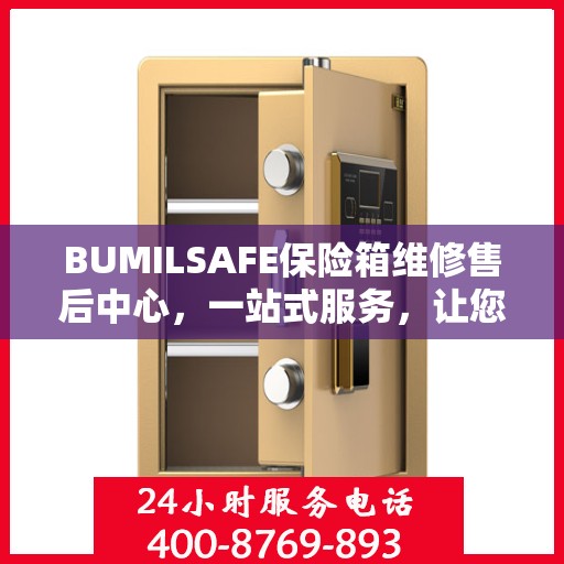 BUMILSAFE保险箱维修售后中心，一站式服务，让您无忧读懂售后全攻略