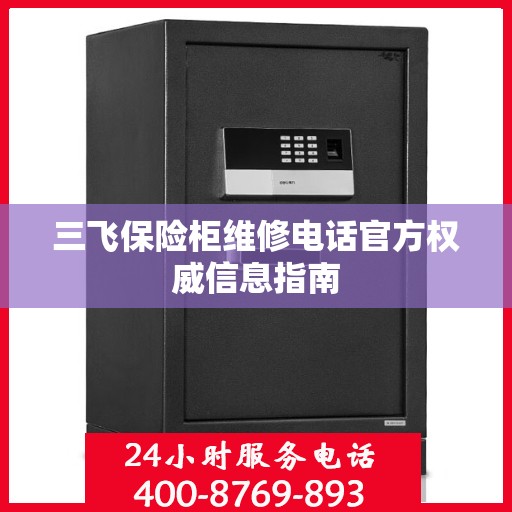 三飞保险柜维修电话官方权威信息指南