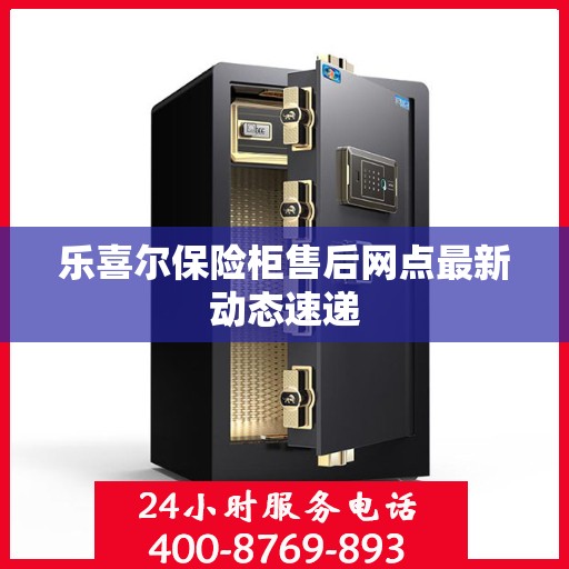 乐喜尔保险柜售后网点最新动态速递