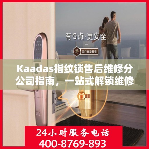 Kaadas指纹锁售后维修分公司指南，一站式解锁维修全攻略