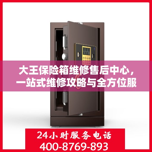 大王保险箱维修售后中心，一站式维修攻略与全方位服务解析