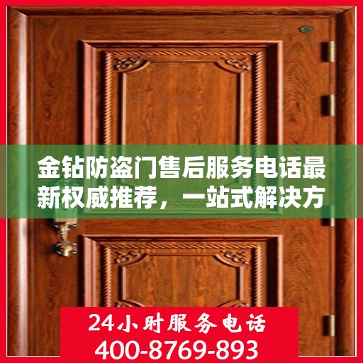 金钻防盗门售后服务电话最新权威推荐，一站式解决方案的贴心服务热线！