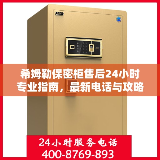 希姆勒保密柜售后24小时专业指南，最新电话与攻略速递