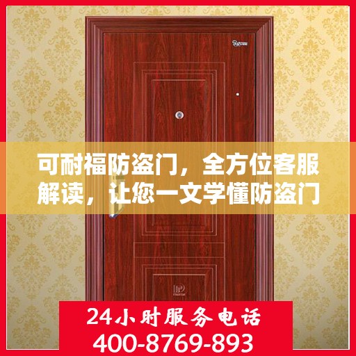 可耐福防盗门，全方位客服解读，让您一文学懂防盗门选择与维护秘籍