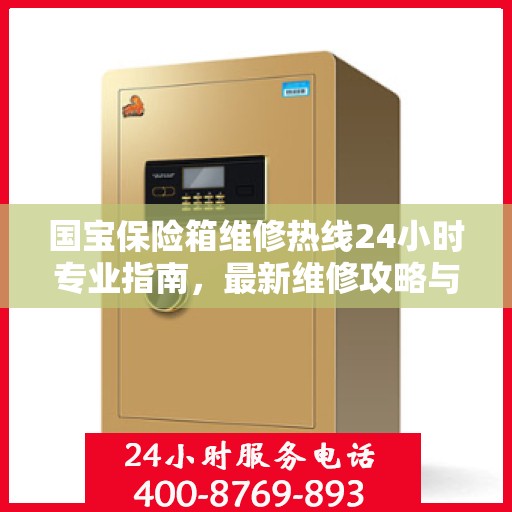 国宝保险箱维修热线24小时专业指南，最新维修攻略与电话服务