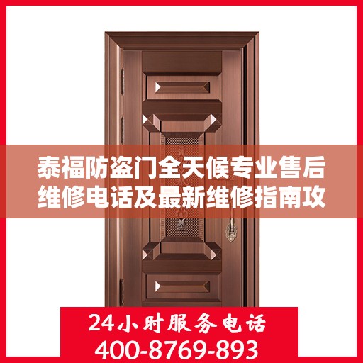 泰福防盗门全天候专业售后维修电话及最新维修指南攻略