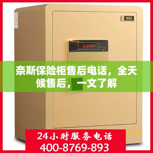 奈斯保险柜售后电话，全天候售后，一文了解