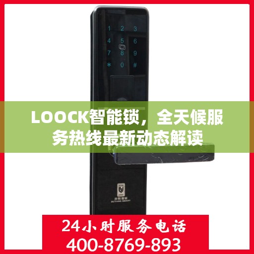 LOOCK智能锁，全天候服务热线最新动态解读