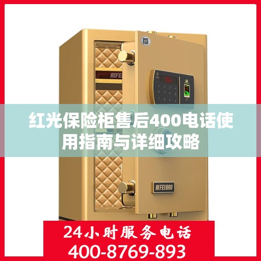 红光保险柜售后400电话使用指南与详细攻略