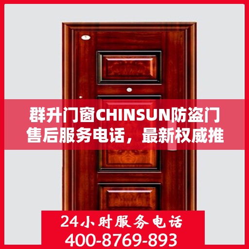 群升门窗CHINSUN防盗门售后服务电话，最新权威推荐指南