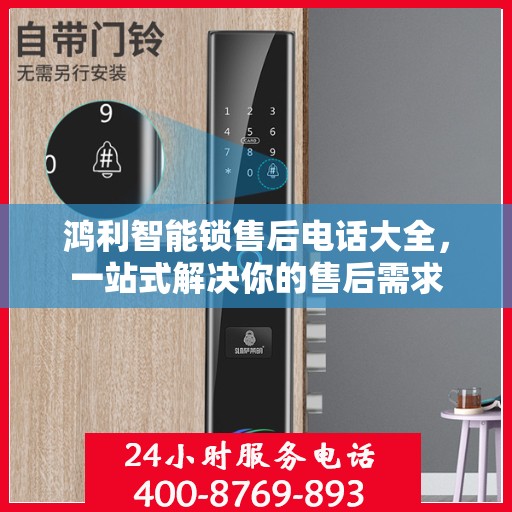 鸿利智能锁售后电话大全，一站式解决你的售后需求