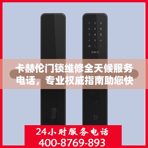 卡赫伦门锁维修全天候服务电话，专业权威指南助您快速解决问题