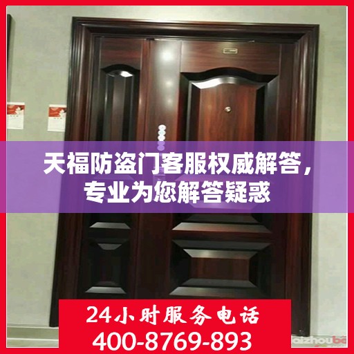 天福防盗门客服权威解答，专业为您解答疑惑