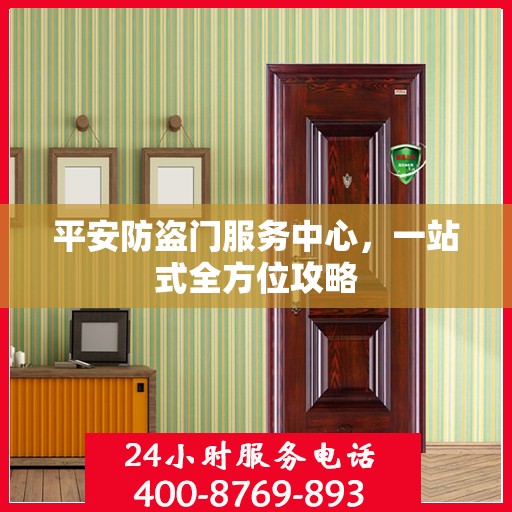 平安防盗门服务中心，一站式全方位攻略