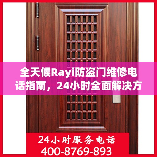 全天候Rayi防盗门维修电话指南，24小时全面解决方案